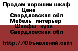 Продам хороший шкаф › Цена ­ 3 000 - Свердловская обл. Мебель, интерьер » Шкафы, купе   . Свердловская обл.